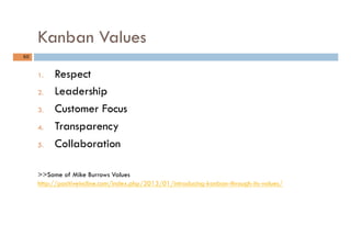 Kanban Values
60	
1.  Respect
2.  Leadership
3.  Customer Focus
4.  Transparency
5.  Collaboration
>>Some of Mike Burrows ...