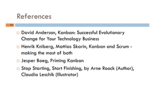 References
64	
¨  David Anderson, Kanban: Successful Evolutionary
Change for Your Technology Business
¨  Henrik Kniberg,...