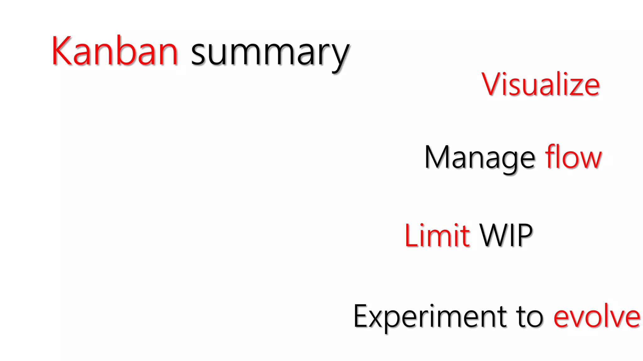 Visualize
Manage flow
Experiment to evolve
Limit WIP
Kanban summary
 