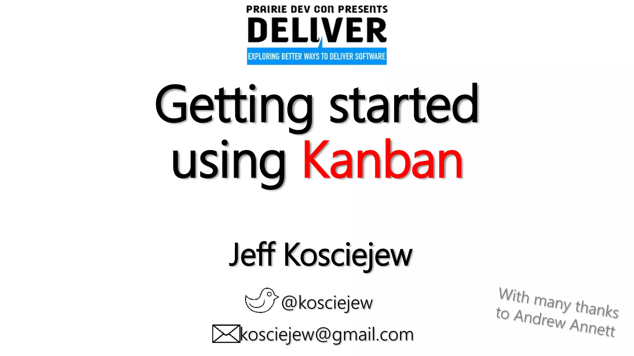 Getting started
using Kanban
Jeff Kosciejew
@kosciejew
kosciejew@gmail.com
 