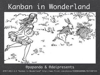 Kanban in Wonderland
@papanda & @daipresents
XP祭り2013 A-4 “Kanban in Wonderland” http://www.flickr.com/photos/93890468@N06/9572407333
 