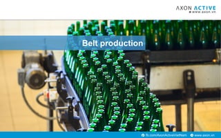 www.axon.vnfb.com/AxonActiveVietNam
Belt production
 