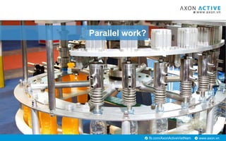 www.axon.vnfb.com/AxonActiveVietNam
Parallel work?
 