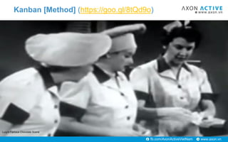www.axon.vnfb.com/AxonActiveVietNam
Kanban [Method] (https://goo.gl/8tQd9o)
Lucy's Famous Chocolate Scene
 