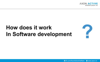 www.axon.vnfb.com/AxonActiveVietNam
?How does it work
In Software development
 