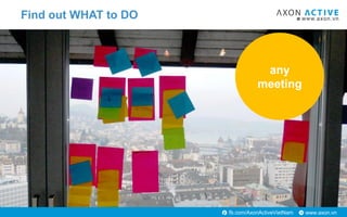 www.axon.vnfb.com/AxonActiveVietNam
Find out WHAT to DO
any
meeting
 