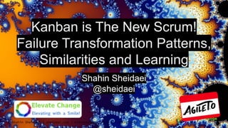 © Shahin Sheidaei | sheidaei.com | elevatechange.co | sli.do/AgileTO
Kanban is The New Scrum!
Failure Transformation Patterns,
Similarities and Learning
Shahin Sheidaei
@sheidaei
 