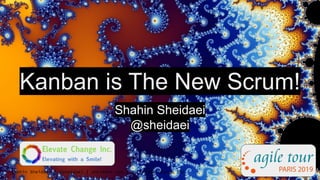 Shahin Sheidaei | @sheidaei | sheidaei.com | © Elevate Change Inc.
Kanban is The New Scrum!
Shahin Sheidaei
@sheidaei
 