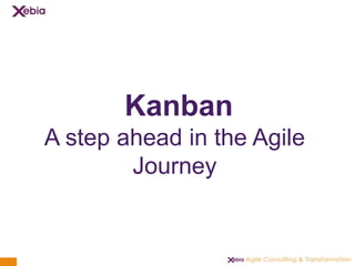 1
Kanban
A step ahead in the Agile
Journey
 
