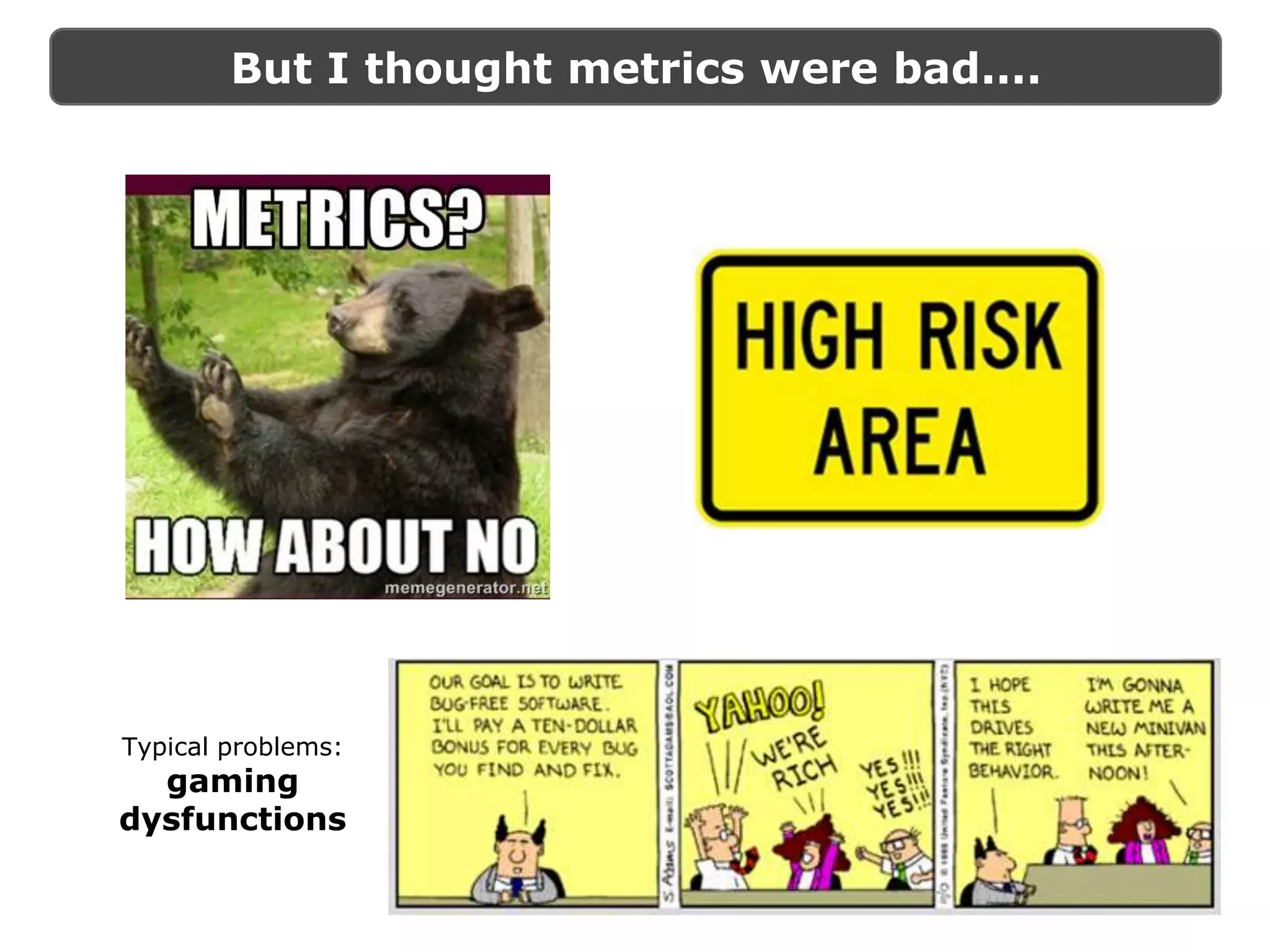 But I thought metrics were bad....
Typical problems:
gaming
dysfunctions
 