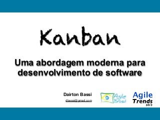 Kanban
Uma abordagem moderna para
desenvolvimento de software
Dairton Bassi
dbassi@gmail.com
 