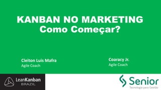 KANBAN NO MARKETING
Como Começar?
Cleiton	Luis Mafra
Agile Coach
Coaracy	Jr.
Agile Coach
 