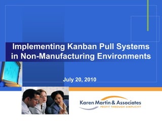 Implementing Kanban Pull Systems
in Non-Manufacturing Environments
July 20, 2010
Company

LOGO

 