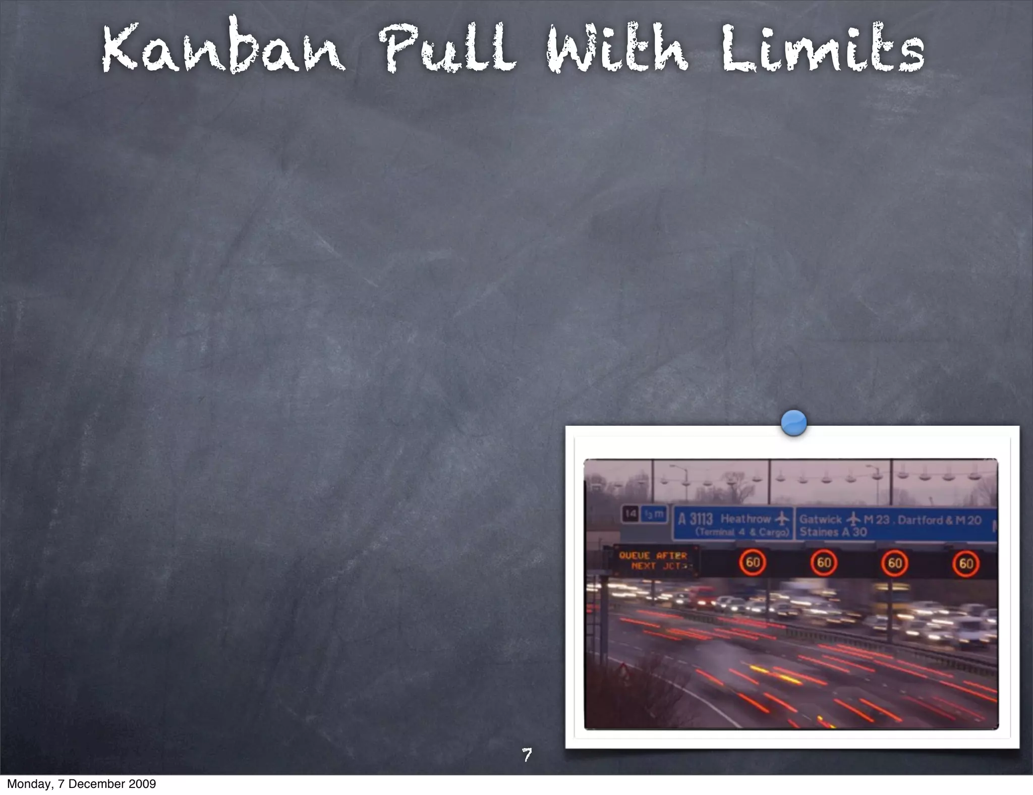 Kanban Pull With Limits




                          7
Monday, 7 December 2009
 