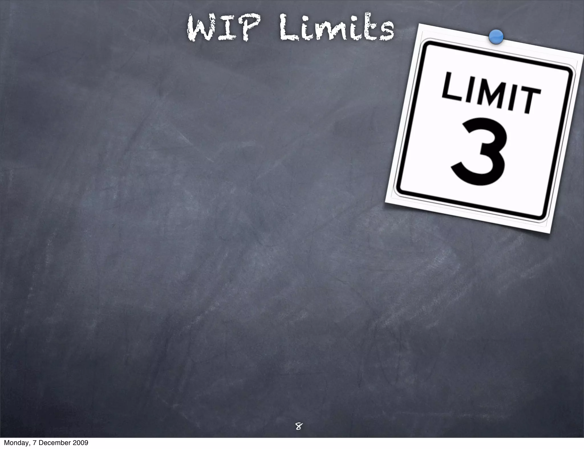 WIP Limits




                               8
Monday, 7 December 2009
 