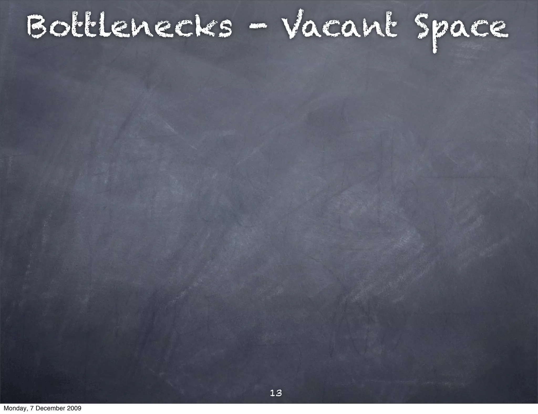 Bottlenecks - Vacant Space




                          13
Monday, 7 December 2009
 