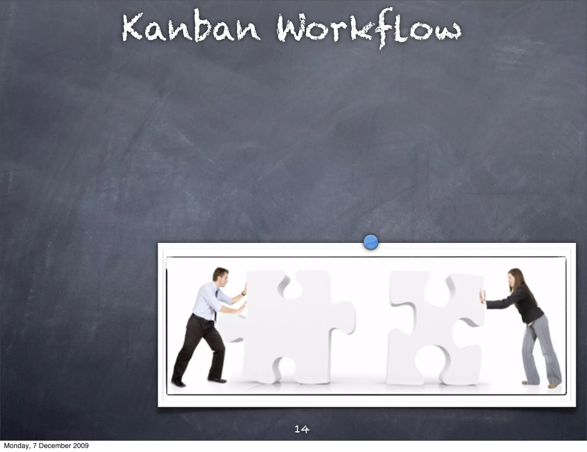 Kanban Workﬂow




                                 14
Monday, 7 December 2009
 