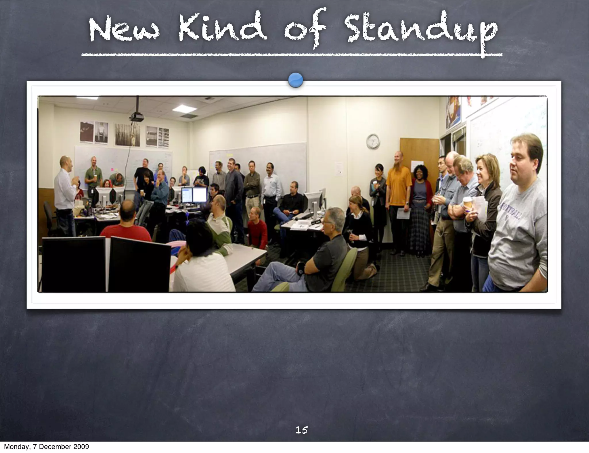 New Kind of Standup




                               15
Monday, 7 December 2009
 