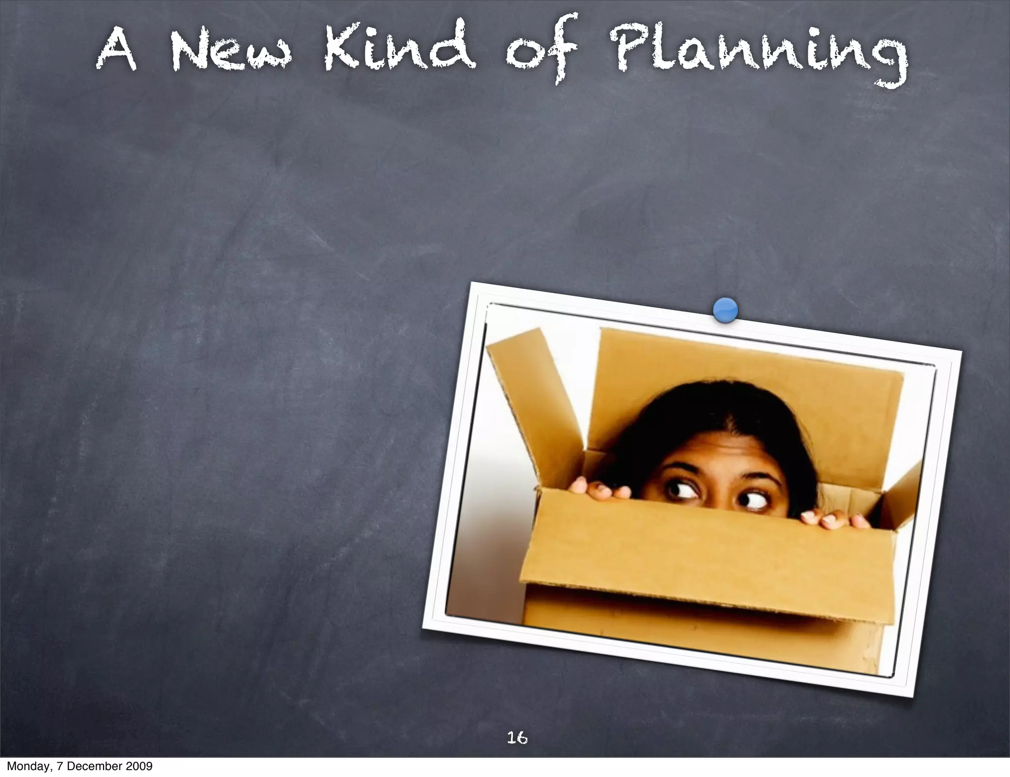 A New Kind of Planning




                          16
Monday, 7 December 2009
 