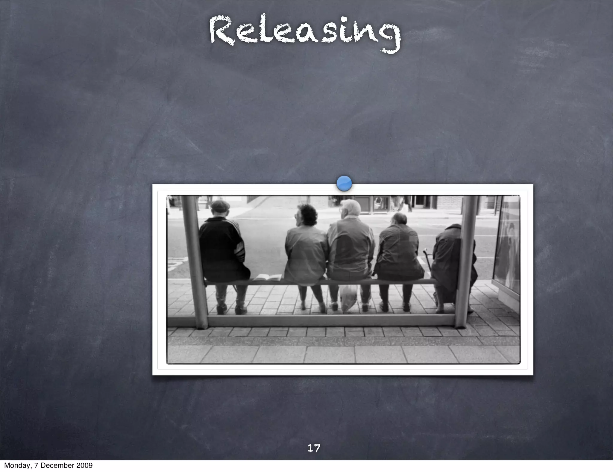 Releasing




                              17
Monday, 7 December 2009
 