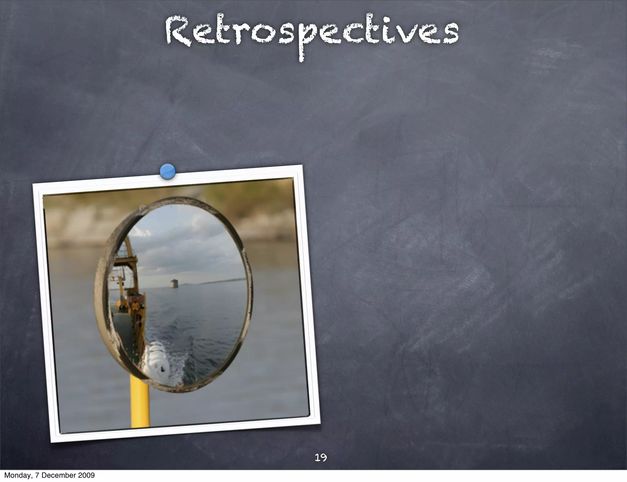 Retrospectives




                                 19
Monday, 7 December 2009
 