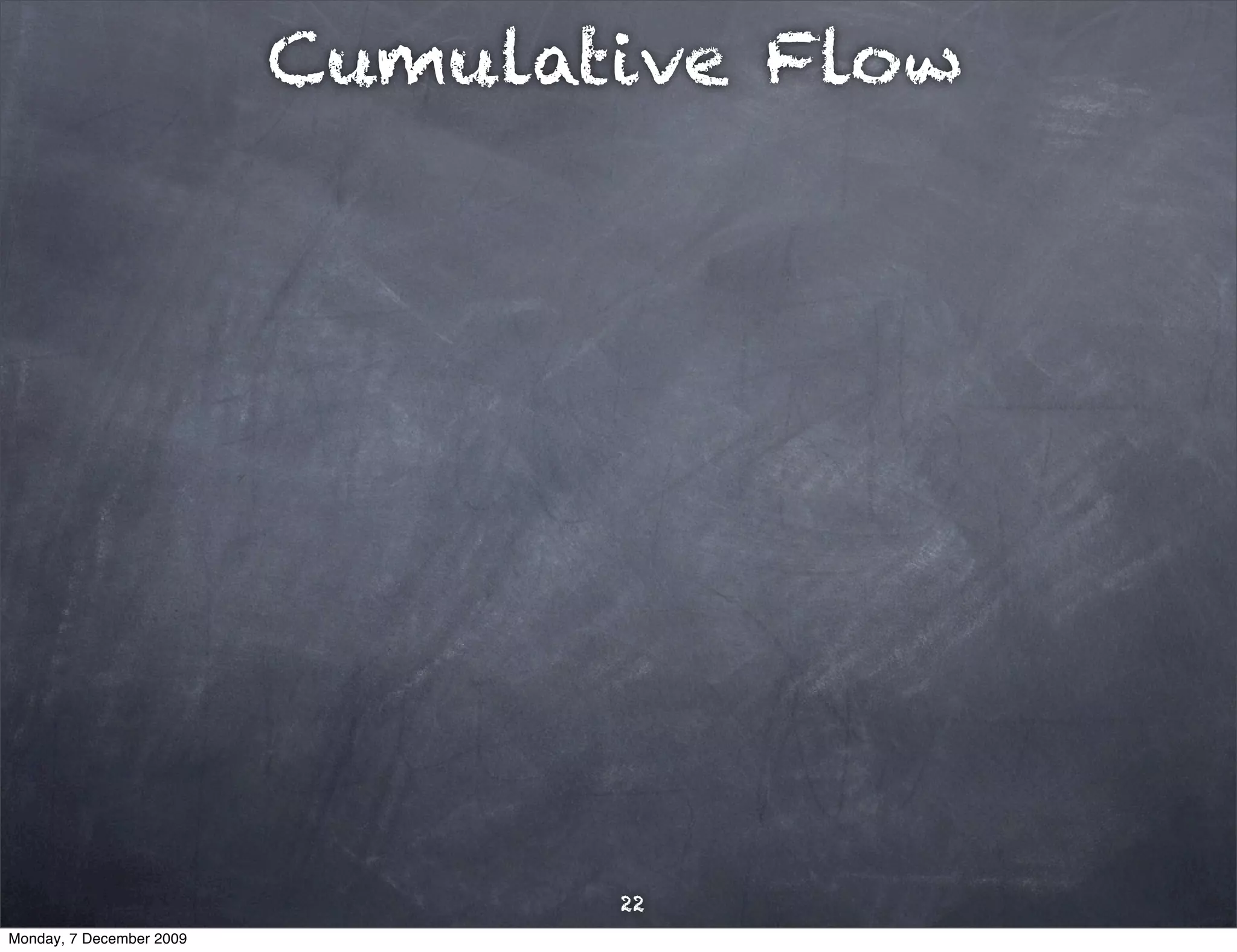 Cumulative Flow




                                 22
Monday, 7 December 2009
 