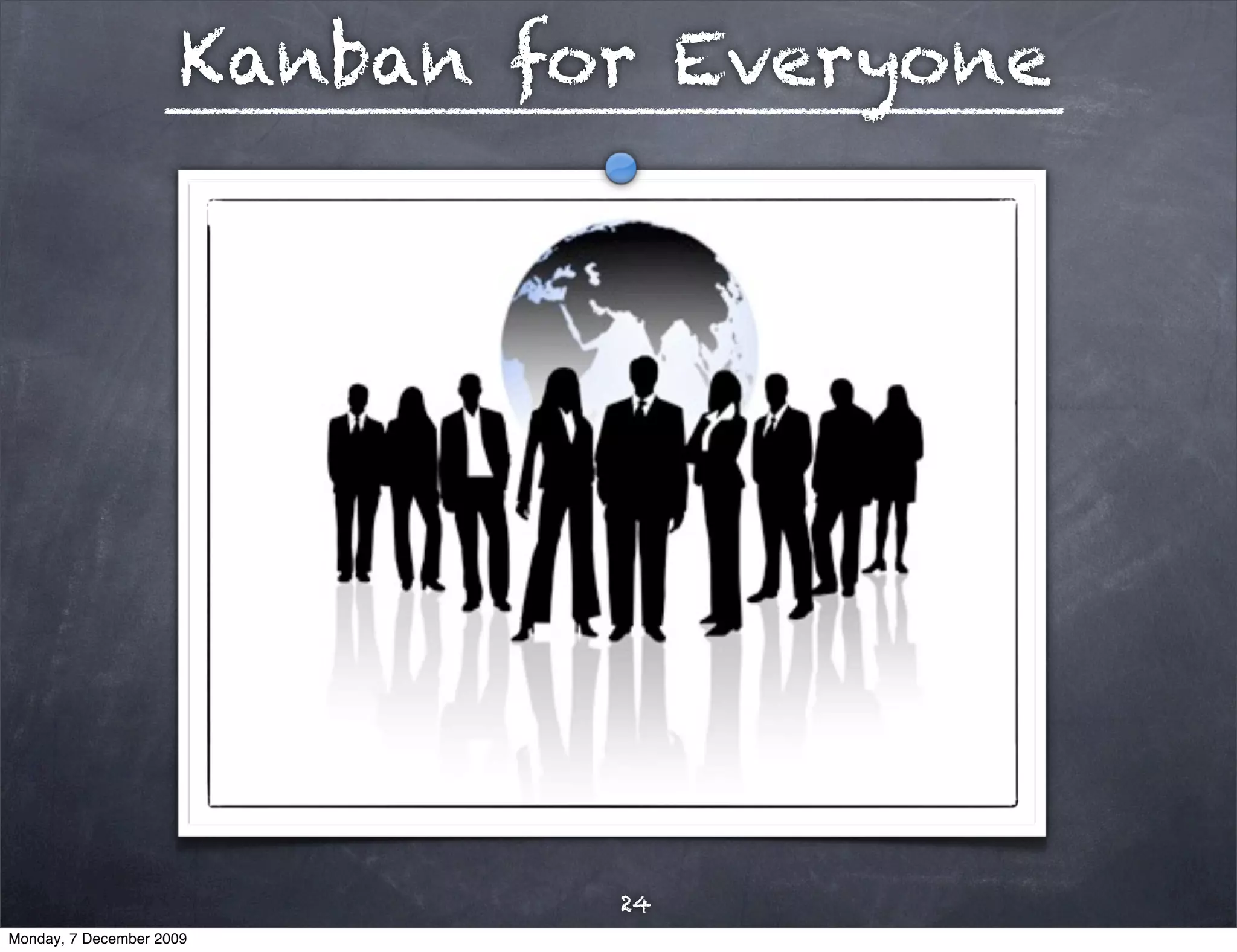 Kanban for Everyone




                               24
Monday, 7 December 2009
 
