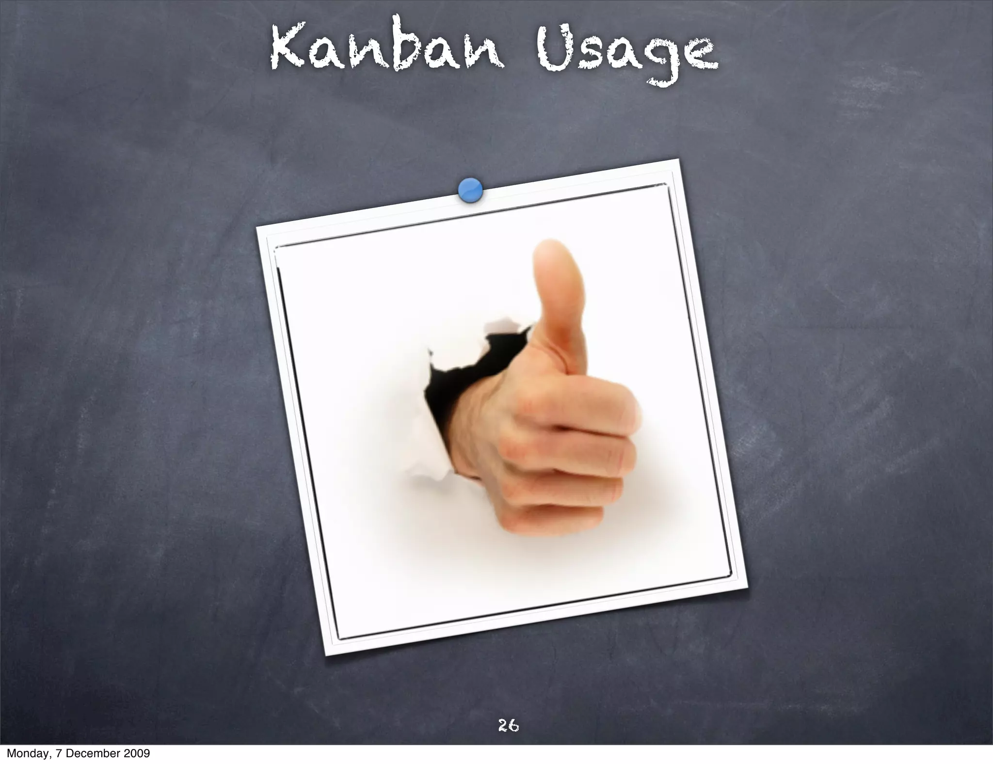 Kanban Usage




                                26
Monday, 7 December 2009
 