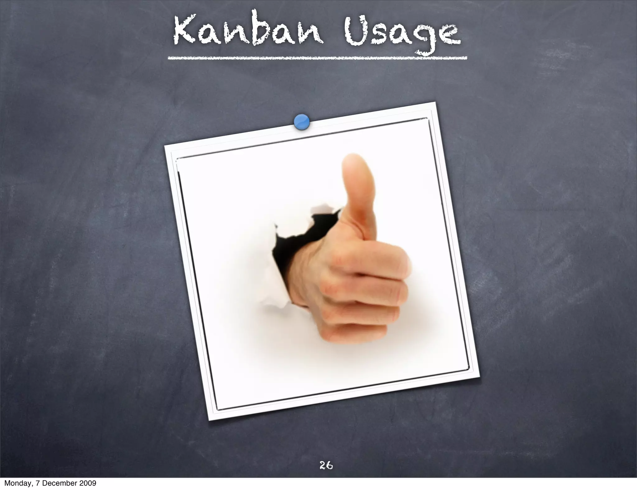 Kanban Usage




                                26
Monday, 7 December 2009
 
