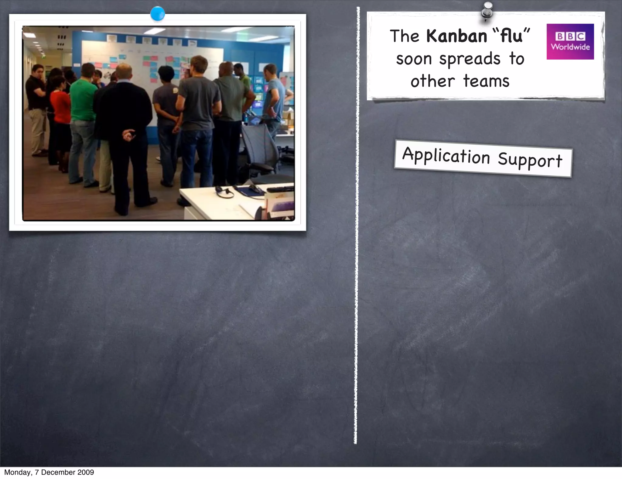 The Kanban “ﬂu”
                           soon spreads to
                             other teams


                           Application Support




Monday, 7 December 2009
 