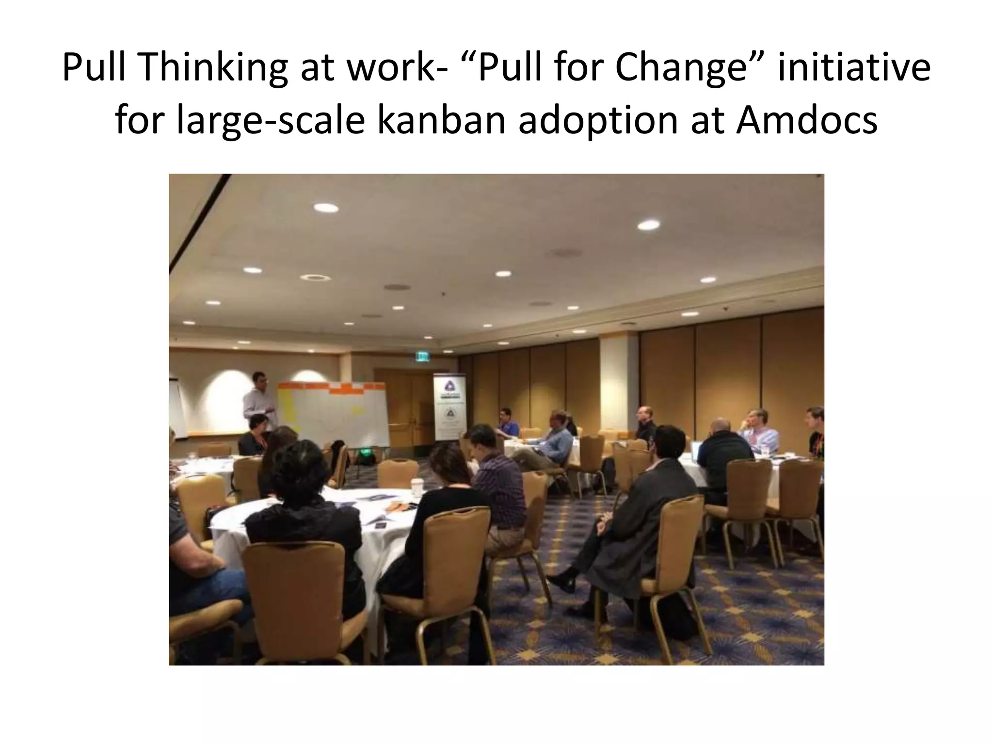 Pull Thinking at work- “Pull for Change” initiative 
for large-scale kanban adoption at Amdocs 
 
