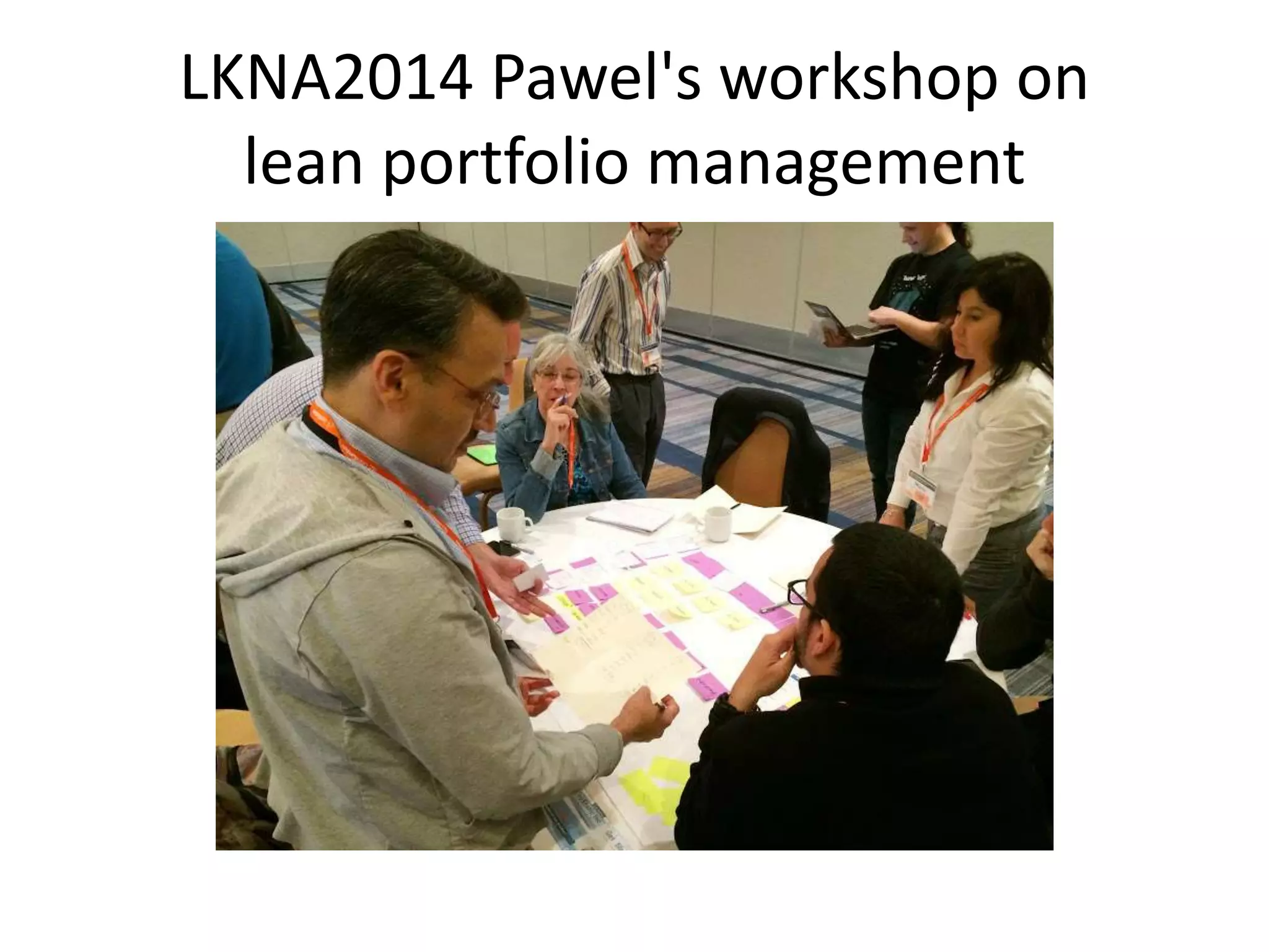 LKNA2014 Pawel's workshop on 
lean portfolio management 
 