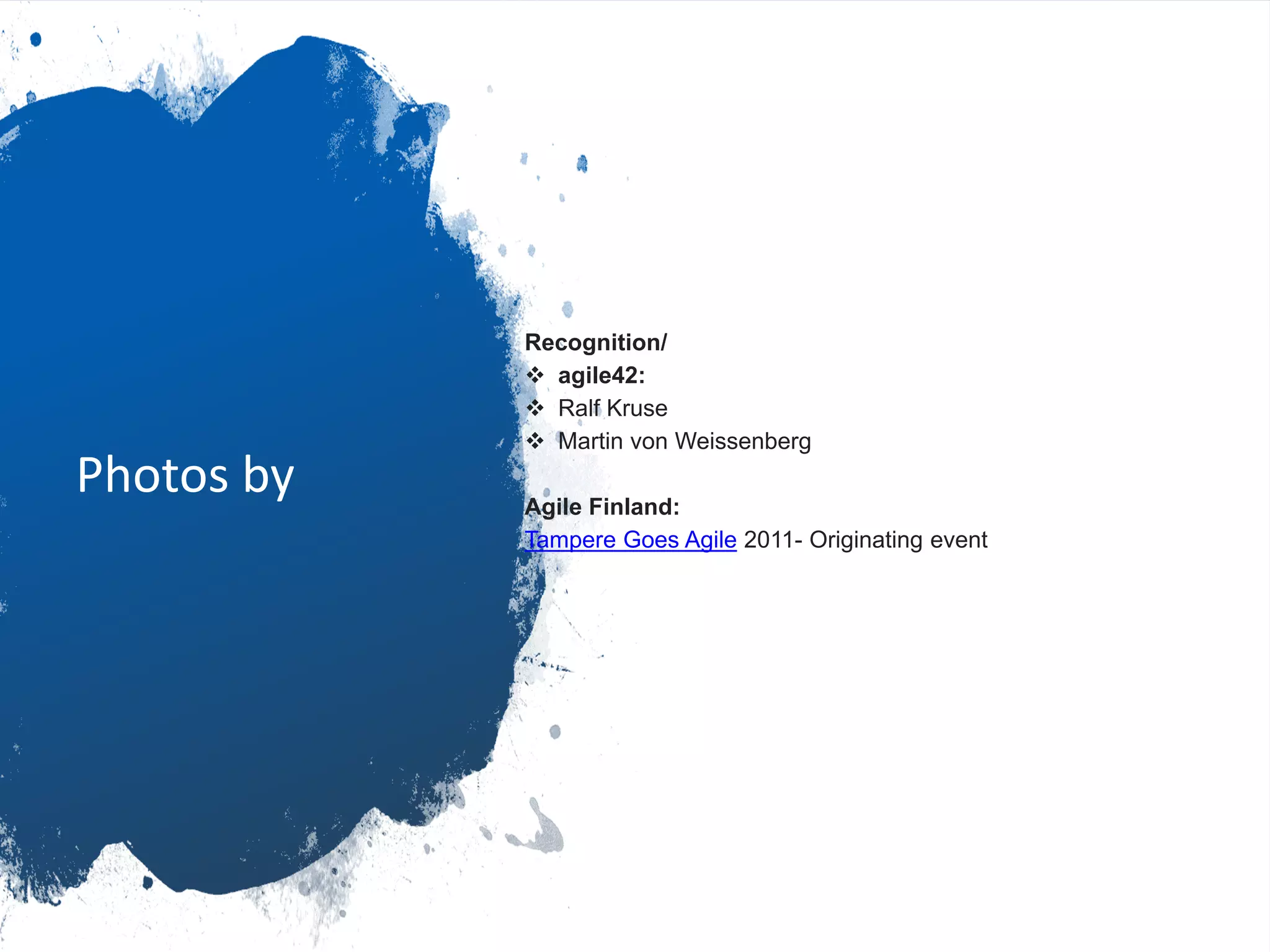 agile42 | The Agile Coaching Company www.agile42.com | All rights reserved. Copyright © 2007 - 2013
Photos by
Recognition/
❖ agile42:
❖ Ralf Kruse
❖ Martin von Weissenberg
Agile Finland:
Tampere Goes Agile 2011- Originating event
 