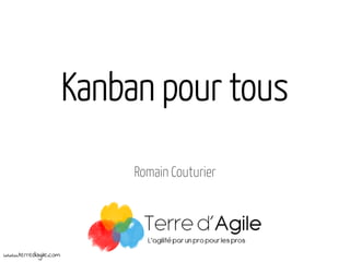 Kanban pour tous
Romain Couturier

www.terredagile.com

 
