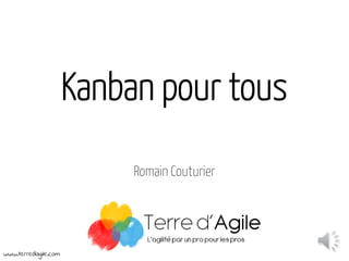 Kanban pour tous 
Romain Couturier 
www.terredagile.com  