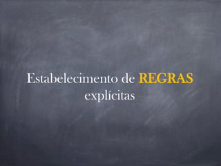 Estabelecimento de REGRAS
explícitas
 