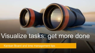 Visualize tasks: get more done
Kanban Board and time management tips
 