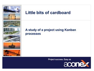 Little bits of cardboard	 A study of a project using Kanban processes 