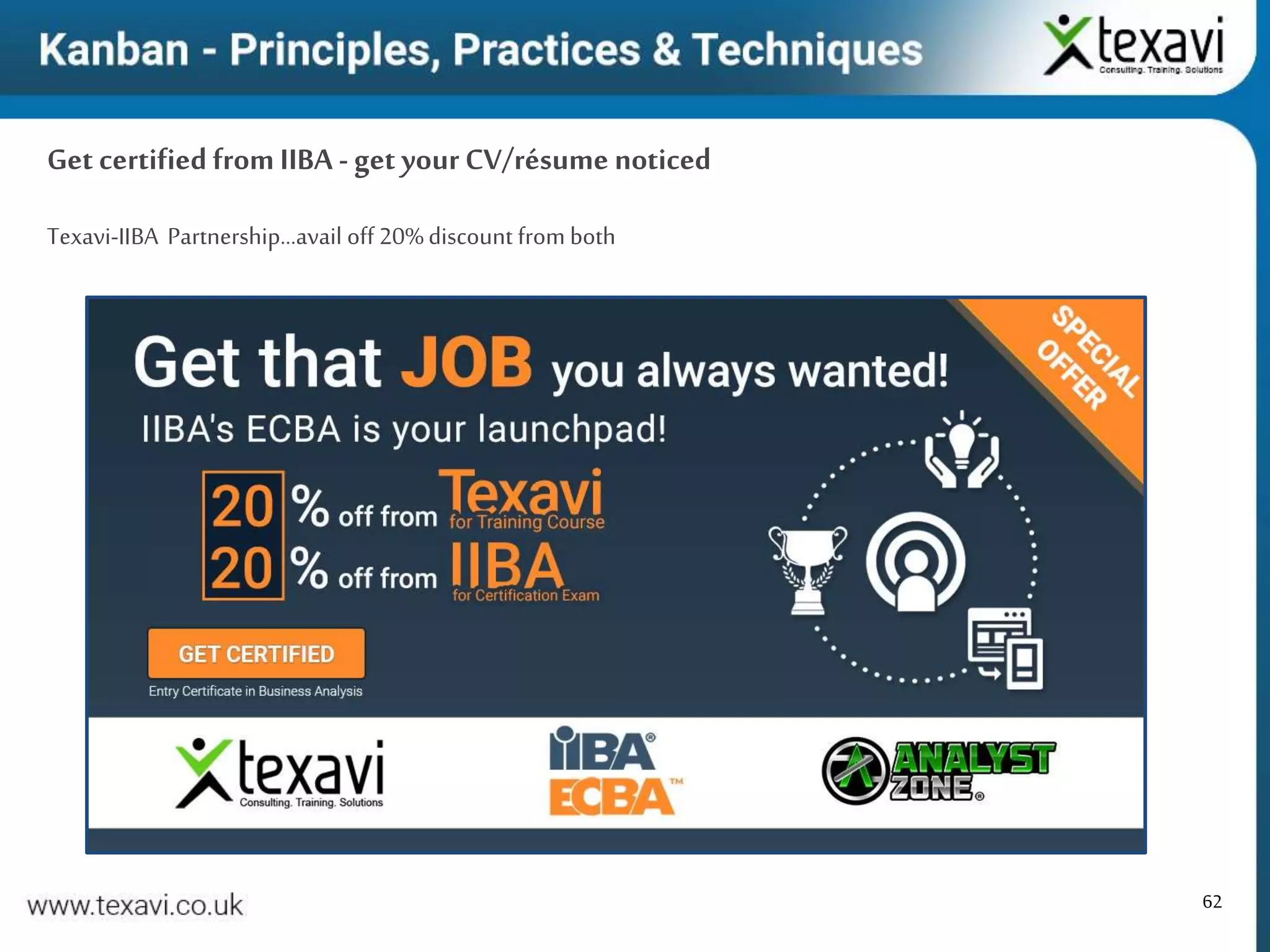 62
Get certified from IIBA - get your CV/résume noticed
Texavi-IIBA Partnership…avail off 20%discount from both
 