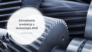 Zarządzanie
produkcją z
technologią RFID
Kanban RFID
 