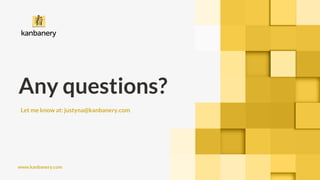 www.kanbanery.com
Any questions?
Let me know at: justyna@kanbanery.com
 