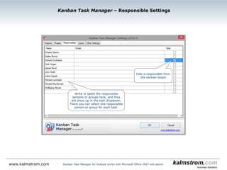 By default, the tasks are
color coded by project
Click on a color to change it
Kanban Task Manager ‒ Coloring
Kanban Task Manager for Outlook works with Microsoft Office 2007 and abovewww.kalmstrom.com
 