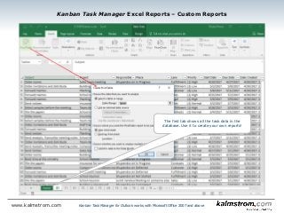 Kanban Task Manager Excel Reports ‒ Custom Reports
Kanban Task Manager for Outlook works with Microsoft Office 2007 and abovewww.kalmstrom.com
The first tab shows all the task data in the
database. Use it to create your own reports!
 
