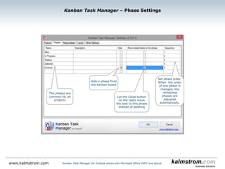 So far you have seen the most
important features of Kanban Task
Manager.
The Kanban Task Manager
configuration is reached from the
kanban board.
Let’s continue!
Kanban Task Manager ‒ Configuration
Kanban Task Manager for Outlook works with Microsoft Office 2007 and abovewww.kalmstrom.com
 