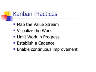 Kanban Practices Map the Value Stream Visualize the Work Limit Work in Progress Establish a Cadence Enable continuous improvement 