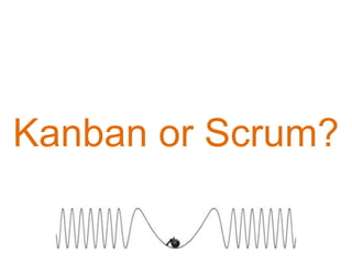 Kanban or Scrum?
 