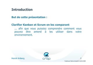 2Henrik Kniberg
Traduit par Fabrice Aimetti le 30/05/2009
Introduction
But de cette présentation :
Clarifier Kanban et Scr...