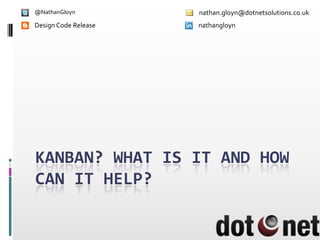 Kanban? What is it and how can it help? nathan.gloyn@dotnetsolutions.co.uk Design Code Release nathangloyn @NathanGloyn 