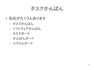 8
タスクかんばん
● 別名がたくさんあります
– タスクかんばん
– ソフトウェアかんばん
– タスクボード
– かんばんボード
– スクラムボード
 