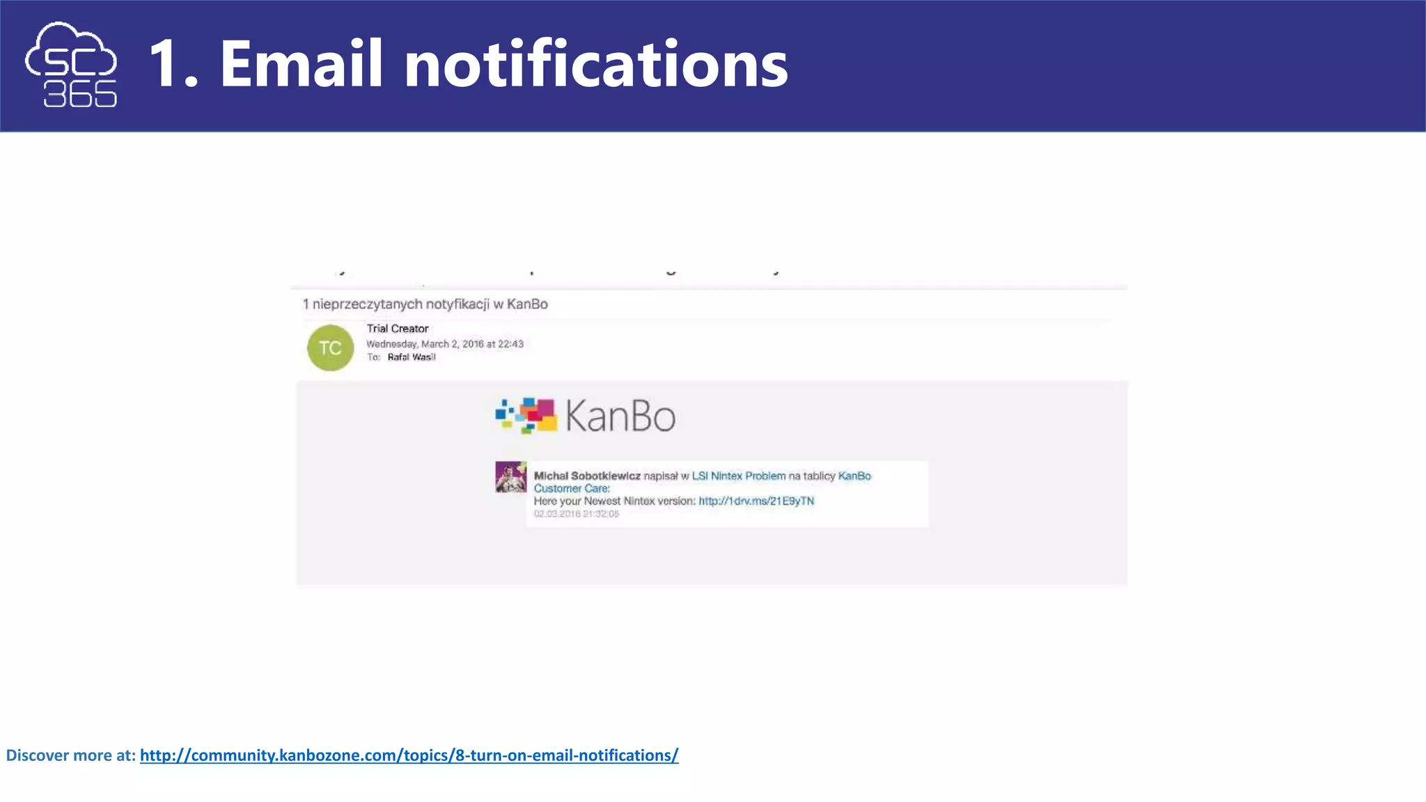 1. Email notifications
Discover more at: http://community.kanbozone.com/topics/8-turn-on-email-notifications/
 